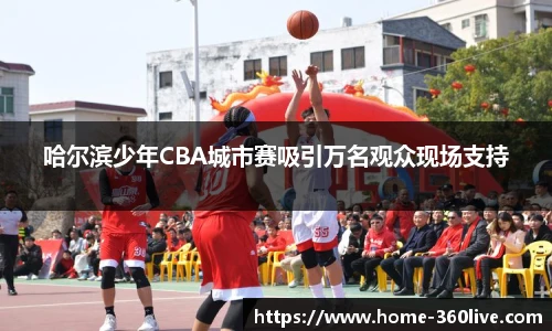 哈尔滨少年CBA城市赛吸引万名观众现场支持