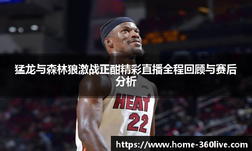 猛龙与森林狼激战正酣精彩直播全程回顾与赛后分析