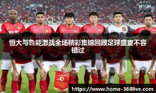 恒大与鲁能激战全场精彩集锦回顾足球盛宴不容错过