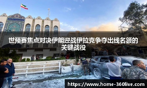 世预赛焦点对决伊朗迎战伊拉克争夺出线名额的关键战役