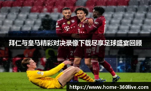 拜仁与皇马精彩对决录像下载尽享足球盛宴回顾
