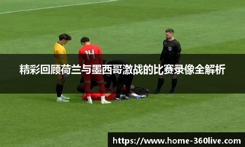 精彩回顾荷兰与墨西哥激战的比赛录像全解析