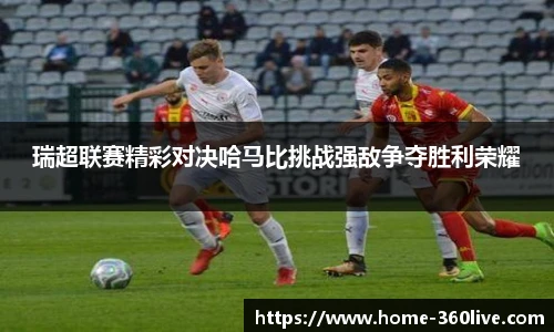 瑞超联赛精彩对决哈马比挑战强敌争夺胜利荣耀