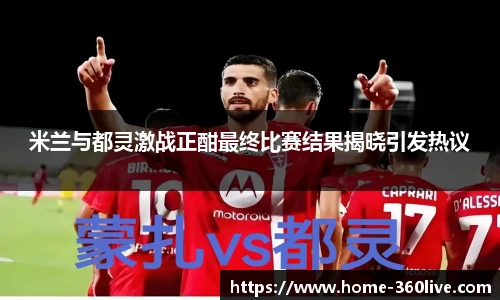 米兰与都灵激战正酣最终比赛结果揭晓引发热议